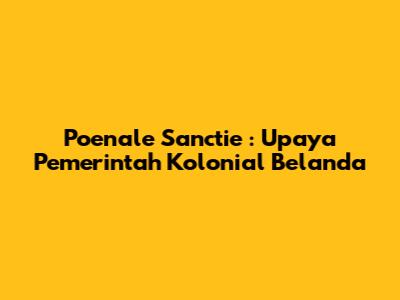 *Poenale Sanctie*: Upaya Pemerintah Kolonial Belanda