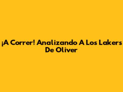 ¡A Correr! Analizando A Los Lakers De Oliver