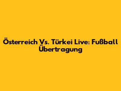 Österreich Vs. Türkei Live: Fußball Übertragung