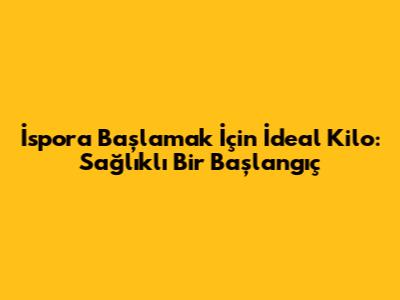 İspora Başlamak İçin İdeal Kilo: Sağlıklı Bir Başlangıç