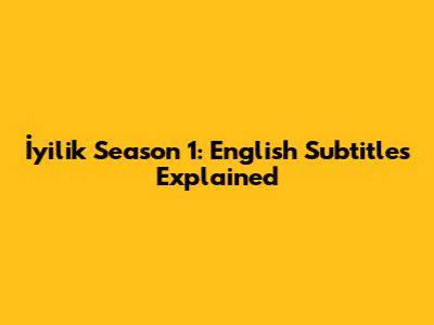 İyilik Season 1: English Subtitles Explained