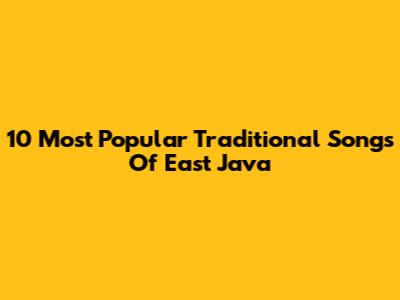 10 Most Popular Traditional Songs Of East Java