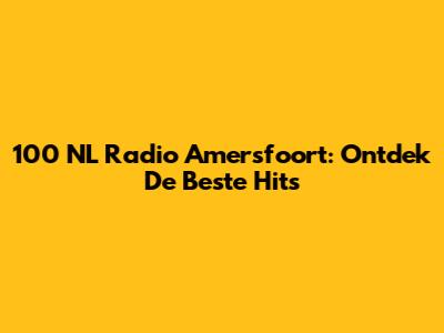 100 NL Radio Amersfoort: Ontdek De Beste Hits