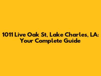 1011 Live Oak St, Lake Charles, LA: Your Complete Guide