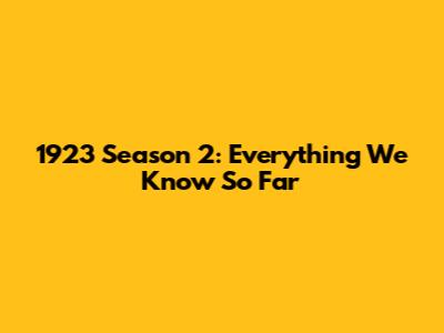 1923 Season 2: Everything We Know So Far