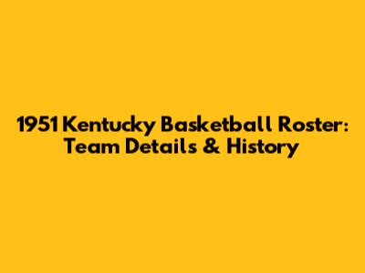 1951 Kentucky Basketball Roster: Team Details & History