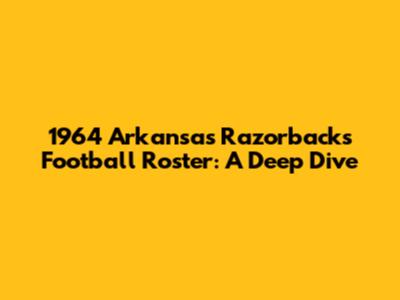 1964 Arkansas Razorbacks Football Roster: A Deep Dive