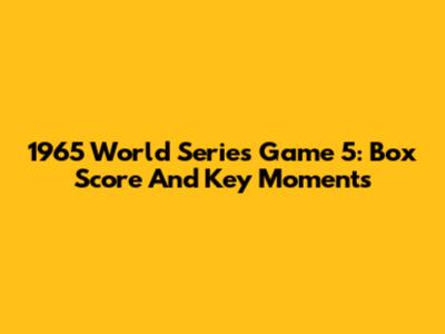 1965 World Series Game 5: Box Score And Key Moments