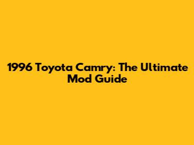 1996 Toyota Camry: The Ultimate Mod Guide