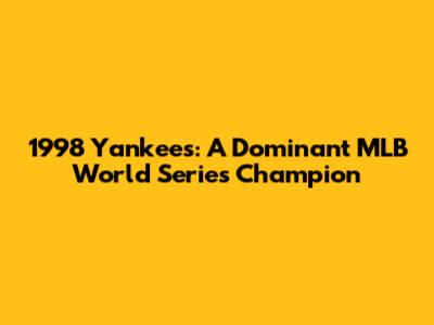 1998 Yankees: A Dominant MLB World Series Champion