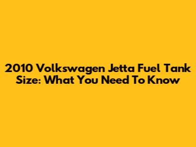 2010 Volkswagen Jetta Fuel Tank Size: What You Need To Know