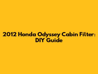 2012 Honda Odyssey Cabin Filter: DIY Guide