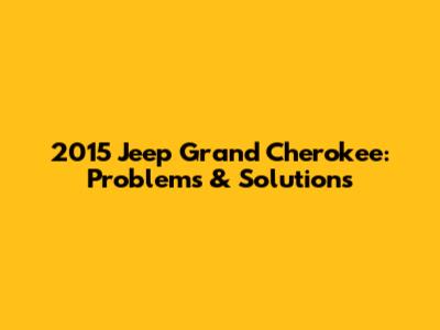 2015 Jeep Grand Cherokee: Problems & Solutions