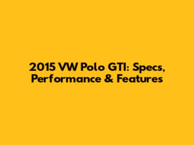 2015 VW Polo GTI: Specs, Performance & Features