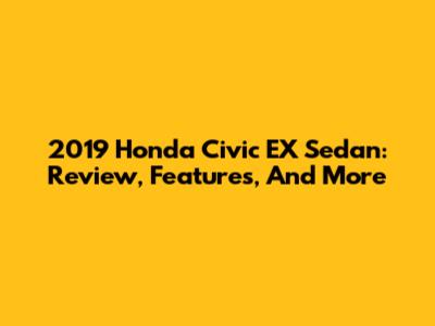 2019 Honda Civic EX Sedan: Review, Features, And More