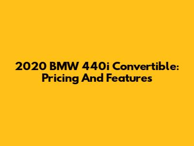 2020 BMW 440i Convertible: Pricing And Features