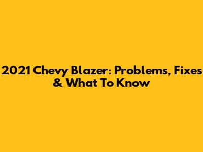 2021 Chevy Blazer: Problems, Fixes & What To Know