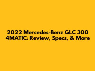 2022 Mercedes-Benz GLC 300 4MATIC: Review, Specs, & More
