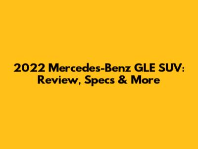 2022 Mercedes-Benz GLE SUV: Review, Specs & More