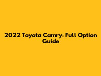 2022 Toyota Camry: Full Option Guide