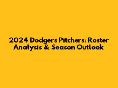 2024 Dodgers Pitchers: Roster Analysis & Season Outlook
