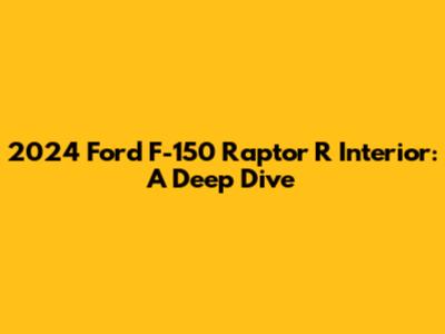 2024 Ford F-150 Raptor R Interior: A Deep Dive