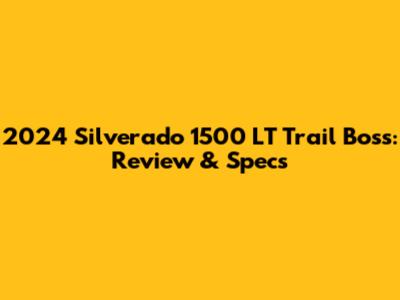 2024 Silverado 1500 LT Trail Boss: Review & Specs