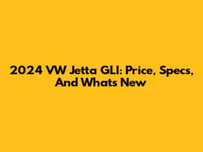 2024 VW Jetta GLI: Price, Specs, And What's New