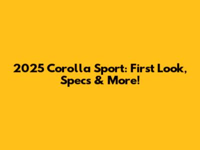 2025 Corolla Sport: First Look, Specs & More!