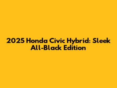 2025 Honda Civic Hybrid: Sleek All-Black Edition