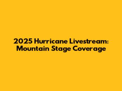 2025 Hurricane Livestream: Mountain Stage Coverage