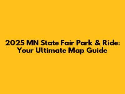 2025 MN State Fair Park & Ride: Your Ultimate Map Guide