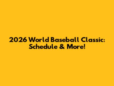 2026 World Baseball Classic: Schedule & More!