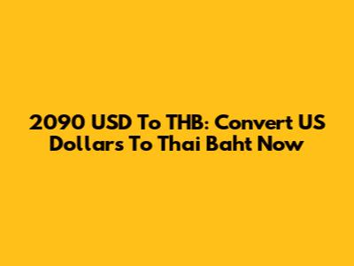2090 USD To THB: Convert US Dollars To Thai Baht Now