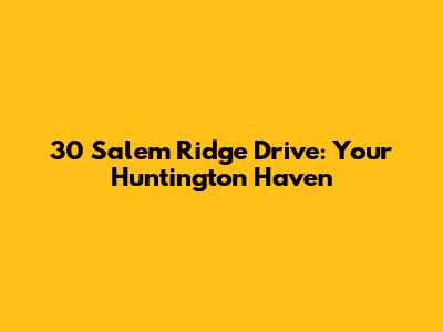 30 Salem Ridge Drive: Your Huntington Haven