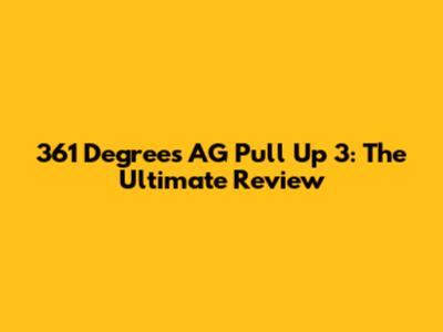 361 Degrees AG Pull Up 3: The Ultimate Review
