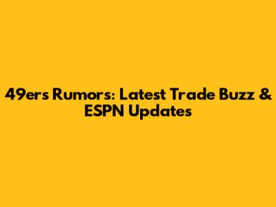 49ers Rumors: Latest Trade Buzz & ESPN Updates