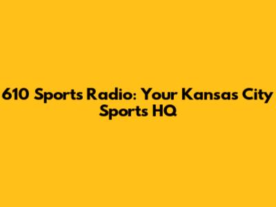 610 Sports Radio: Your Kansas City Sports HQ