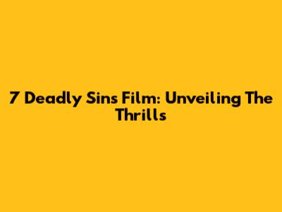 7 Deadly Sins Film: Unveiling The Thrills