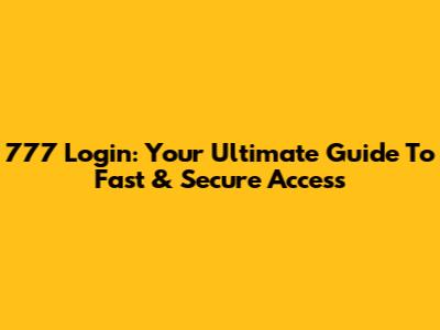 777 Login: Your Ultimate Guide To Fast & Secure Access