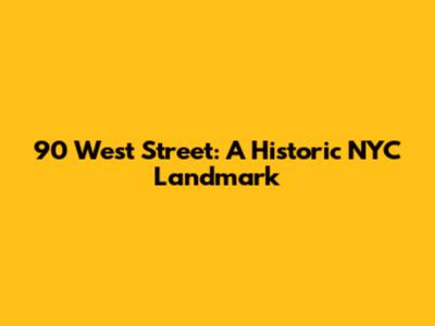 90 West Street: A Historic NYC Landmark