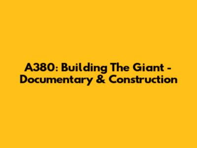 A380: Building The Giant - Documentary & Construction