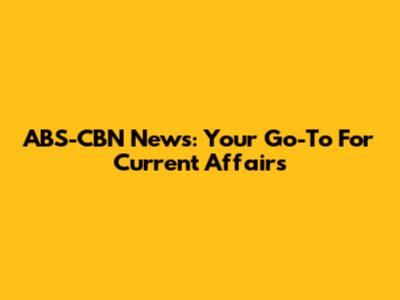 ABS-CBN News: Your Go-To For Current Affairs