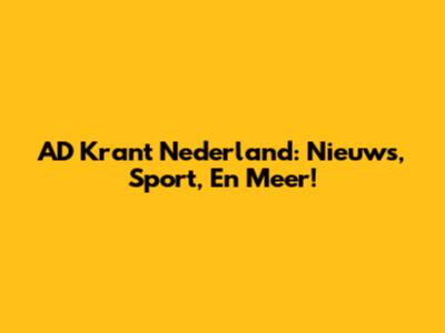 AD Krant Nederland: Nieuws, Sport, En Meer!