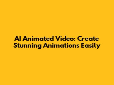 AI Animated Video: Create Stunning Animations Easily