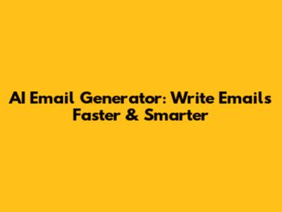 AI Email Generator: Write Emails Faster & Smarter