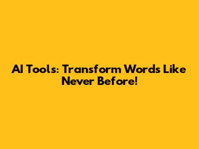 AI Tools: Transform Words Like Never Before!