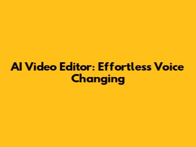 AI Video Editor: Effortless Voice Changing