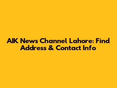 AIK News Channel Lahore: Find Address & Contact Info