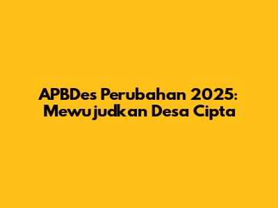 APBDes Perubahan 2025: Mewujudkan Desa Cipta